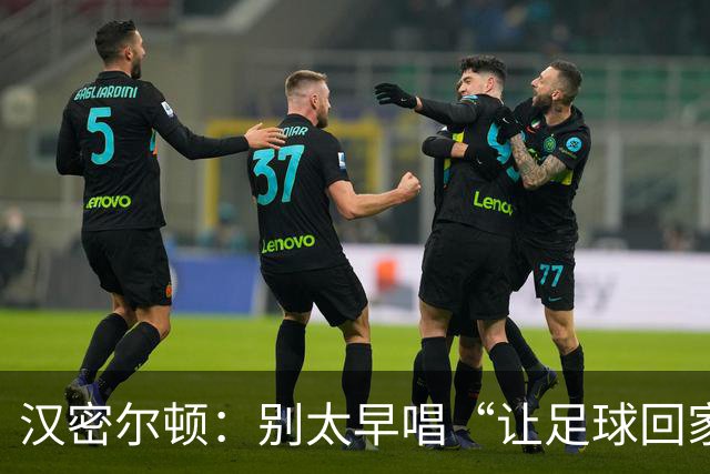 汉密尔顿：别太早唱“让足球回家”，等英格兰真的拿下世界杯再唱